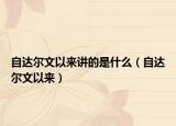 自达尔文以来讲的是什么（自达尔文以来）