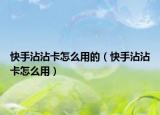 快手沾沾卡怎么用的（快手沾沾卡怎么用）