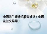 中国法兰铸造机源头好货（中国法兰交易网）