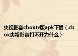 央视影音cboxtv版apk下载（cbox央视影音打不开为什么）