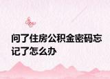问了住房公积金密码忘记了怎么办