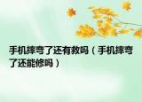 手机摔弯了还有救吗（手机摔弯了还能修吗）