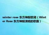 winter rose 东方神起歌词（Winter Rose 东方神起演唱的歌曲）