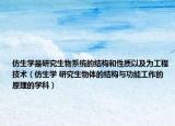 仿生学是研究生物系统的结构和性质以及为工程技术（仿生学 研究生物体的结构与功能工作的原理的学科）