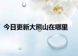 今日更新大熊山在哪里