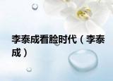 李泰成看脸时代（李泰成）