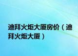 迪拜火炬大厦房价（迪拜火炬大厦）