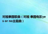 对视泰国歌曲（对视 泰国电影yes or no主题曲）