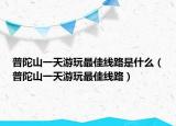 普陀山一天游玩最佳线路是什么（普陀山一天游玩最佳线路）