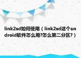 link2sd如何使用（link2sd这个android软件怎么用?怎么第二分区?）