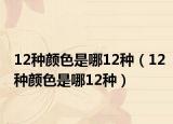 12种颜色是哪12种（12种颜色是哪12种）