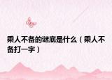 乘人不备的谜底是什么（乘人不备打一字）