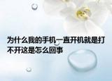 为什么我的手机一直开机就是打不开这是怎么回事