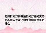 打开日光灯开关后日光灯会闪灭然后不断闪灭过了很久才稳定点亮为什么