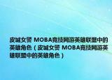 皮城女警 MOBA竞技网游英雄联盟中的英雄角色（皮城女警 MOBA竞技网游英雄联盟中的英雄角色）