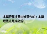 本草经集注是由谁著作的（本草经集注是谁做的）