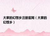 大家的幻想乡注册官网（大家的幻想乡）