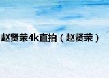 赵贤荣4k直拍（赵贤荣）