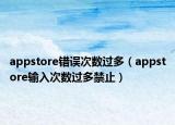 appstore错误次数过多（appstore输入次数过多禁止）