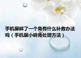 手机屏碎了一个角有什么补救办法吗（手机屏小碎角处理方法）