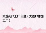 大连死尸工厂 天涯（大连尸体加工厂）