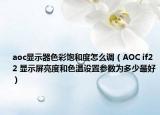 aoc显示器色彩饱和度怎么调（AOC if22 显示屏亮度和色温设置参数为多少最好）