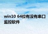 win10 64位有没有串口监控软件
