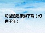 幻世逍遥手游下载（幻世千年）