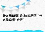 什么是敏感性分析的临界值（什么是敏感性分析）