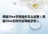 荣耀50se手势操作怎么设置（荣耀50se怎样开启导航手势）
