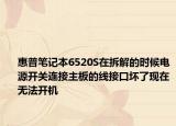 惠普笔记本6520S在拆解的时候电源开关连接主板的线接口坏了现在无法开机