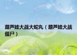 葫芦娃大战大蛇丸（葫芦娃大战僵尸）