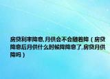 房贷利率降息,月供会不会随着降（房贷降息后月供什么时候降降息了,房贷月供降吗）
