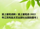 爱上葡萄酒网（爱上葡萄酒 2022年江苏凤凰文艺出版社出版的图书）