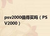 psv2000值得买吗（PSV2000）