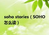 soho stories（SOHO 怎么读）