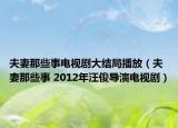 夫妻那些事电视剧大结局播放（夫妻那些事 2012年汪俊导演电视剧）