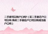 二手房可以转户口吗?（买二手房迁户口可以吗 购买二手房后户口可以转成当地户口吗）