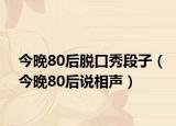 今晚80后脱口秀段子（今晚80后说相声）