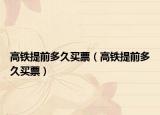 高铁提前多久买票（高铁提前多久买票）