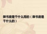 御书房是干什么用的（御书房是干什么的）