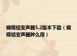 蝴蝶结变声器5.2版本下载（蝴蝶结变声器肿么用）