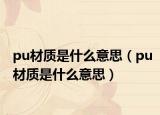pu材质是什么意思（pu材质是什么意思）
