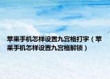 苹果手机怎样设置九宫格打字（苹果手机怎样设置九宫格解锁）