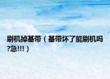 刷机掉基带（基带坏了能刷机吗?急!!!）