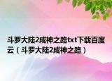 斗罗大陆2成神之路txt下载百度云（斗罗大陆2成神之路）