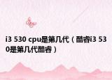 i3 530 cpu是第几代（酷睿i3 530是第几代酷睿）