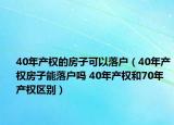40年产权的房子可以落户（40年产权房子能落户吗 40年产权和70年产权区别）