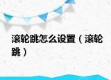 滚轮跳怎么设置（滚轮跳）