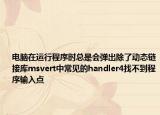 电脑在运行程序时总是会弹出除了动态链接库msvert中常见的handler4找不到程序输入点